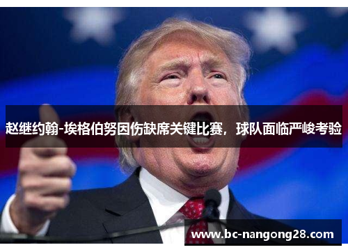 赵继约翰-埃格伯努因伤缺席关键比赛，球队面临严峻考验