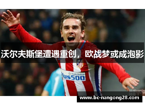 沃尔夫斯堡遭遇重创，欧战梦或成泡影