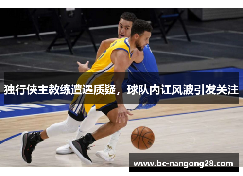 独行侠主教练遭遇质疑，球队内讧风波引发关注