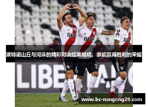 波特诺山丘与河床的精彩对决结果揭晓，谁能赢得胜利的荣耀