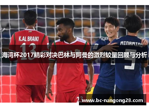 海湾杯2017精彩对决巴林与阿曼的激烈较量回顾与分析