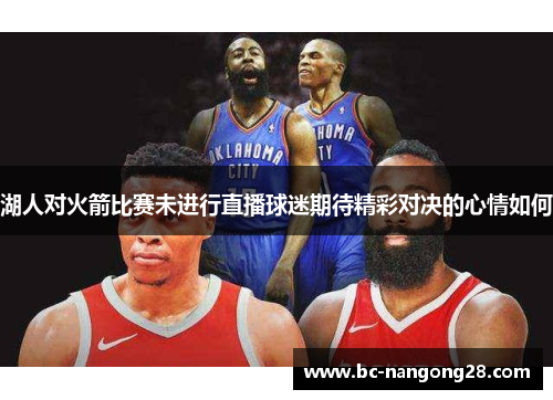 湖人对火箭比赛未进行直播球迷期待精彩对决的心情如何